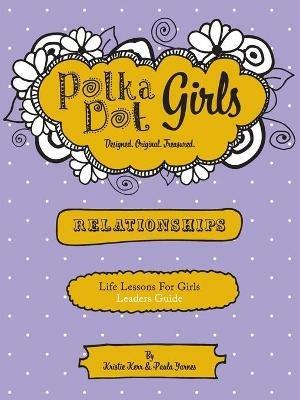 Polka Dot Girls Relationships Leaders Guide - Paula Yarnes,Kristie Kerr - cover