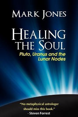 Healing the Soul: Pluto, Uranus and the Lunar Nodes - Mark Jones - cover