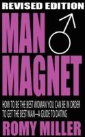 Man Magnet: How to Be the Best Woman You Can Be in Order to Get the Best Man-A Guide To Dating (Revised Edition)