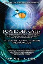 Forbidden Gates: How Genetics, Robotics, Artificial Intelligence, Synthetic Biology, Nanotechnology, and Human Enhancement Herald the Dawn of Techno-Dimensional Spiritual Warfare