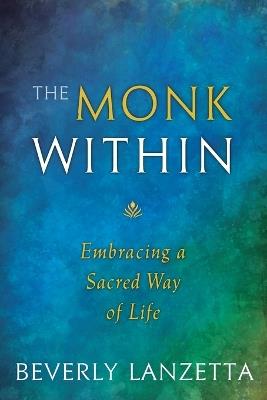 The Monk Within: Embracing a Sacred Way of Life - Beverly Lanzetta - cover