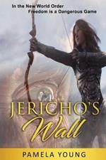 Jericho's Wall: In the New World Order, Freedom is a Dangerous Game