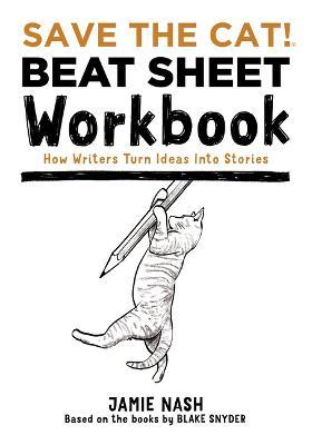 Save the Cat!(r) Beat Sheet Workbook: How Writers Turn Ideas Into Stories - Jamie Nash - cover