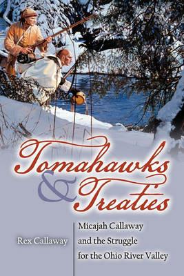 Tomahawks and Treaties: Micajah Callaway and the Struggle for the Ohio River Valley - Rex Callaway - cover