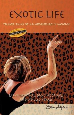 Exotic Life: Travel Tales of an Adventurous Woman - Lisa Alpine - cover
