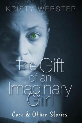 The Gift of an Imaginary Girl: Coco and other Stories - Kristy Webster - cover