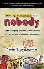 Amazing Adventures Of A Nobody: A Life Changing Journey Across America Relying on the Kindness of Strangers.