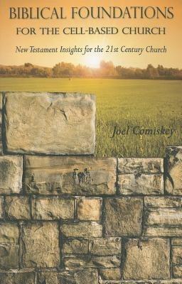 Biblical Foundations for the Cell-Based Church: New Testament Insights for the Twenty-First Century Church - Joel T Comiskey - cover