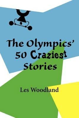The Olympics' 50 Craziest Stories - Les Woodland - cover