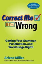 Correct Me If I'm Wrong: Getting Your Grammar, Punctuation, and Word Usage Right!