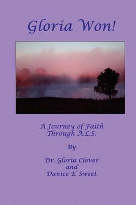 Gloria Won! a Journey of Faith Through A. L. S. - Gloria Clover,Danice E Sweet - cover