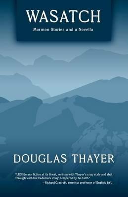 Wasatch: Mormon Stories and a Novella - Douglas Thayer - cover