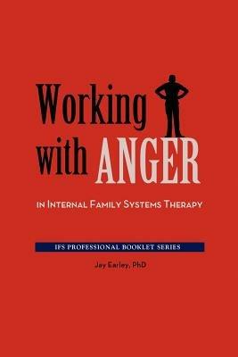 Working with Anger in Internal Family Systems Therapy - Jay Earley - cover