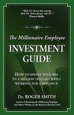 The Millionaire Employee Investment Guide: How to invest your way to a million dollars while working for a paycheck