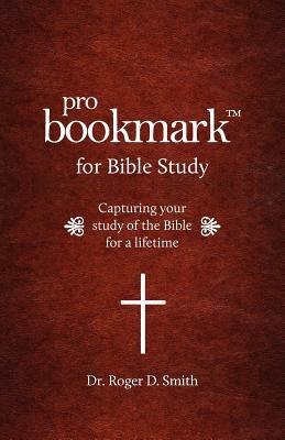 ProBookmark for Bible Study: Capturing your study of the Bible for a lifetime - Roger D Smith - cover