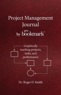 Project Management Journal by ProBookmark: Graphically tracking projects, tasks, and performance - Roger D Smith - cover