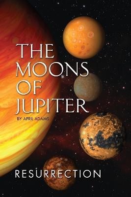The Moons of Jupiter: Ressurection - April Adams - cover