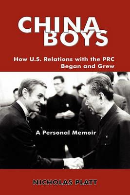 China Boys: How U.S. Relations with the PRC Began and Grew. A Personal Memoir - Nicholas Platt - cover