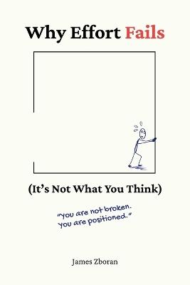 Why Effort Fails: (It's Not What You Think) - James Zboran - cover