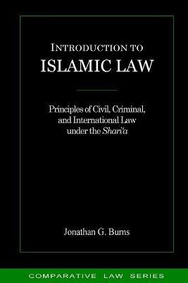 Introduction to Islamic Law: Principles of Civil, Criminal, and International Law under the Shari'a - Jonathan G Burns - cover