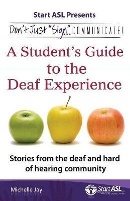 Don't Just Sign... Communicate!: A Student's Guide to the Deaf Experience - cover