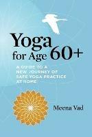 Yoga for Age 60+: A Guide to a New Journey of Safe Yoga Practice at Home - Meena Vad - cover