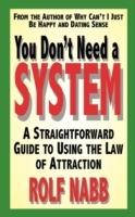You Don't Need a System: A Straightforward Guide to Using the Law of Attraction