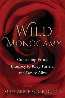 Wild Monogamy: Cultivating Erotic Intimacy to Keep Passion and Desire Alive - Mali Apple,Joe Dunn - cover