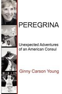 Peregrina: Unexpected Adventures of an American Consul - Ginny Carson Young - cover