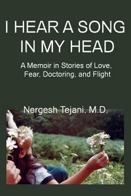 I Hear A Song in My Head: A Memoir in Stories of Love, Fear, Doctoring, and Flight - Nergesh Tejani - cover