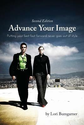 Advance Your Image: Putting Your Best Foot Forward Never Goes Out of Style. 2nd Edition - Lori Bumgarner - cover