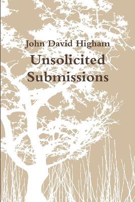 Unsolicited Submissions - John David Higham - cover