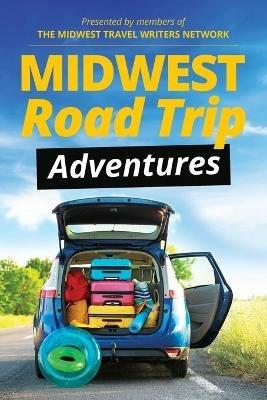 Midwest Road Trip Adventures - Midwest Travel Writers Network - cover