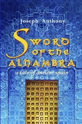 Sword of the Alhambra: A Tale of Ancient Spain - Joseph Anthony - cover