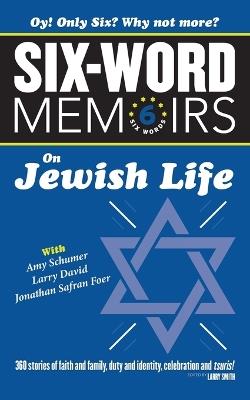 Six Word Memoirs On Jewish Life: 360 Stories of faith and family, duty and identity, celebration and tsuris! - Larry Smith - cover