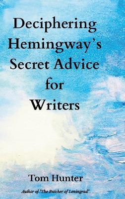 Deciphering Hemingway's Secret Advice for Writers - Tom Hunter - cover