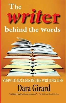 The Writer Behind the Words: Steps to Success in the Writing Life - Dara Girard - cover