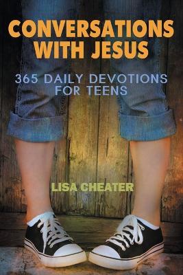 Conversations with Jesus: 365 Daily Devotions for Teens - Lisa Cheater - cover
