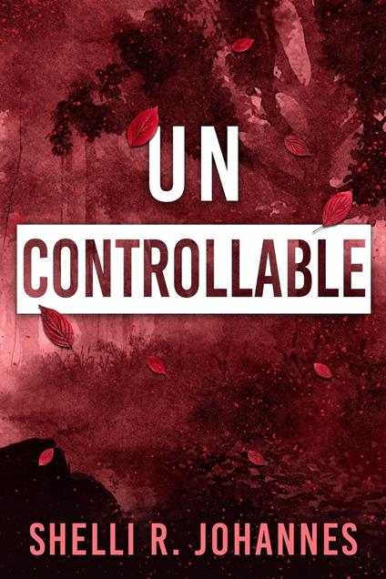 Uncontrollable - Shelli R. Johannes - ebook