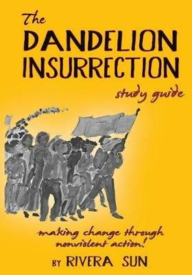 The Dandelion Insurrection Study Guide: - making change through nonviolent action - - Rivera Sun - cover
