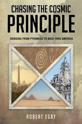 Chasing the Cosmic Principle: Dowsing from Pyramids to Back Yard America - Robert Egby - cover