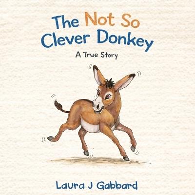 The Not So Clever Donkey - Laura J Gabbard - cover