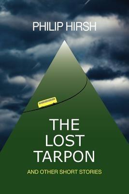 The Lost Tarpon: And Other Short Stories - Philip Hirsh - cover