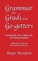 Grammar for Grads and Go-getters: Get that job, Get a better job, Get that promotion! Quick and Easy Fixes for Common Grammar Errors - Rayn Random - cover