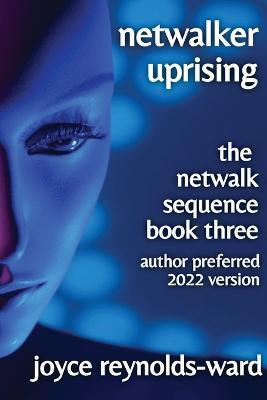 Netwalker Uprising: The Netwalk Sequence Book Three - Joyce Reynolds-Ward - cover