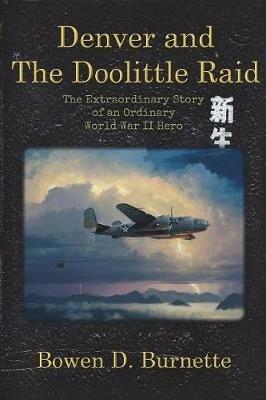 Denver and the Doolittle Raid: The Extraordinary Story of an Ordinary World War II Hero - Bo Burnette - cover