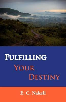 Fulfilling Your Destiny - Celestine E Nakeli - cover