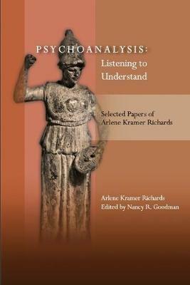 Psychoanalysis: Listening to Understand: Selected Papers of Arlene Kramer Richards - Arlene Kramer, Ed.D Richards - cover
