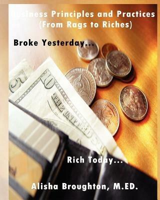Business Principles and Practices (From Rags to Riches) "Broke Yesterday...Rich Today... - Alisha Broughton - cover