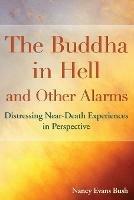 The Buddha in Hell and Other Alarms: Distressing Near-Death Experiences in Perspective - Nancy Evans Bush - cover